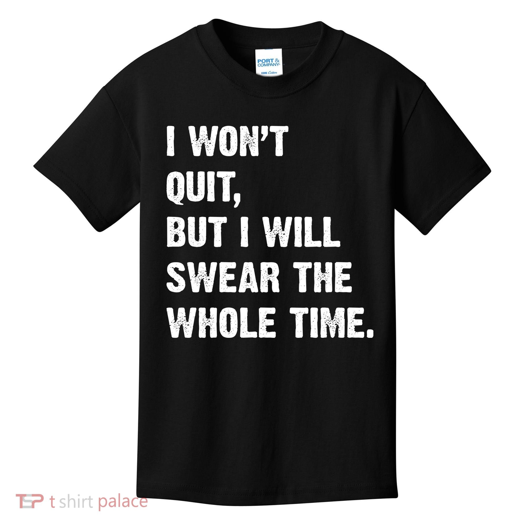 I Won't Quit But I Will Swear The Whole Time Funny Kids T-Shirt
