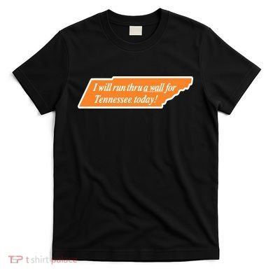 I Will Run Thru A Wall For Tennessee Today T-Shirt
