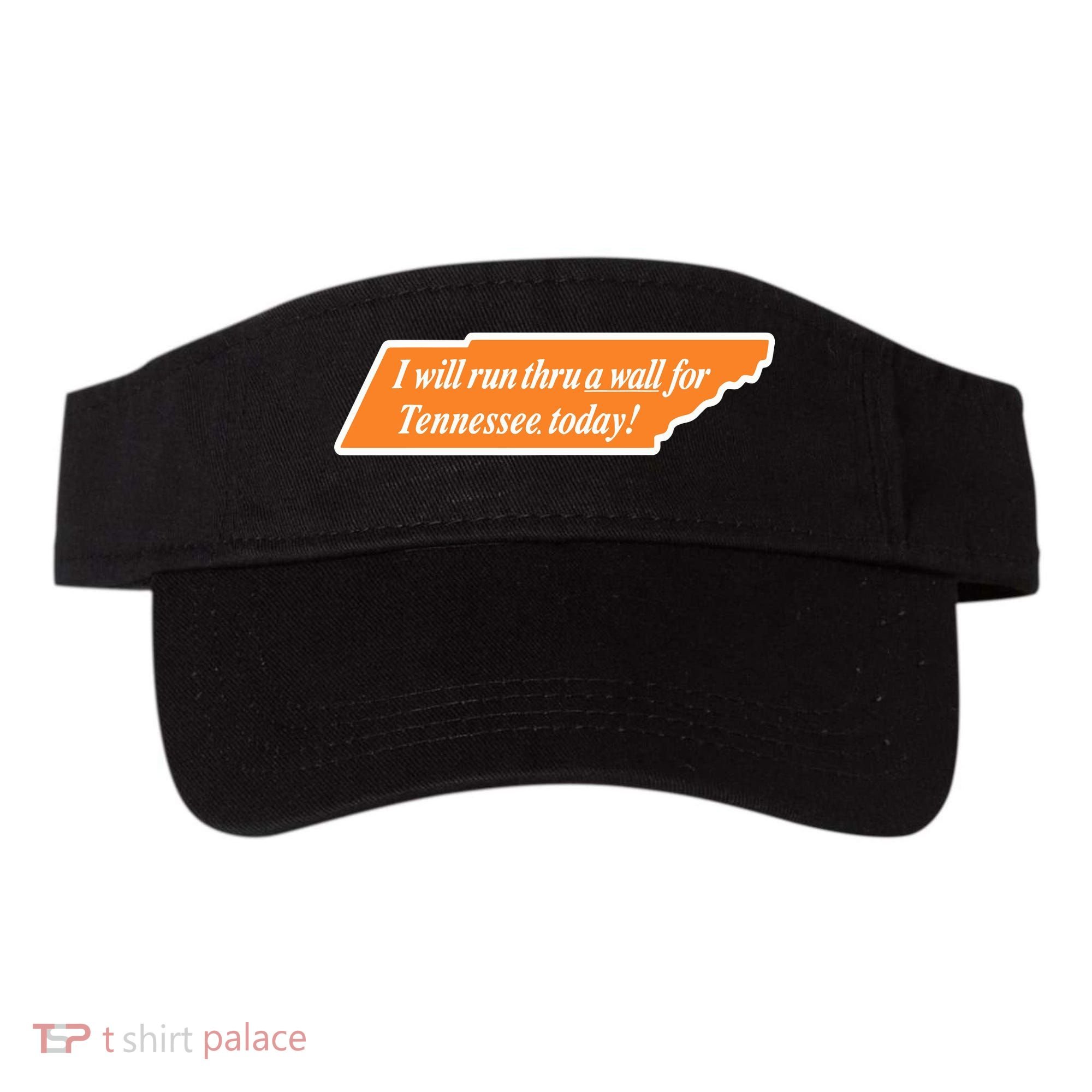 I Will Run Thru A Wall For Tennessee Today Visor