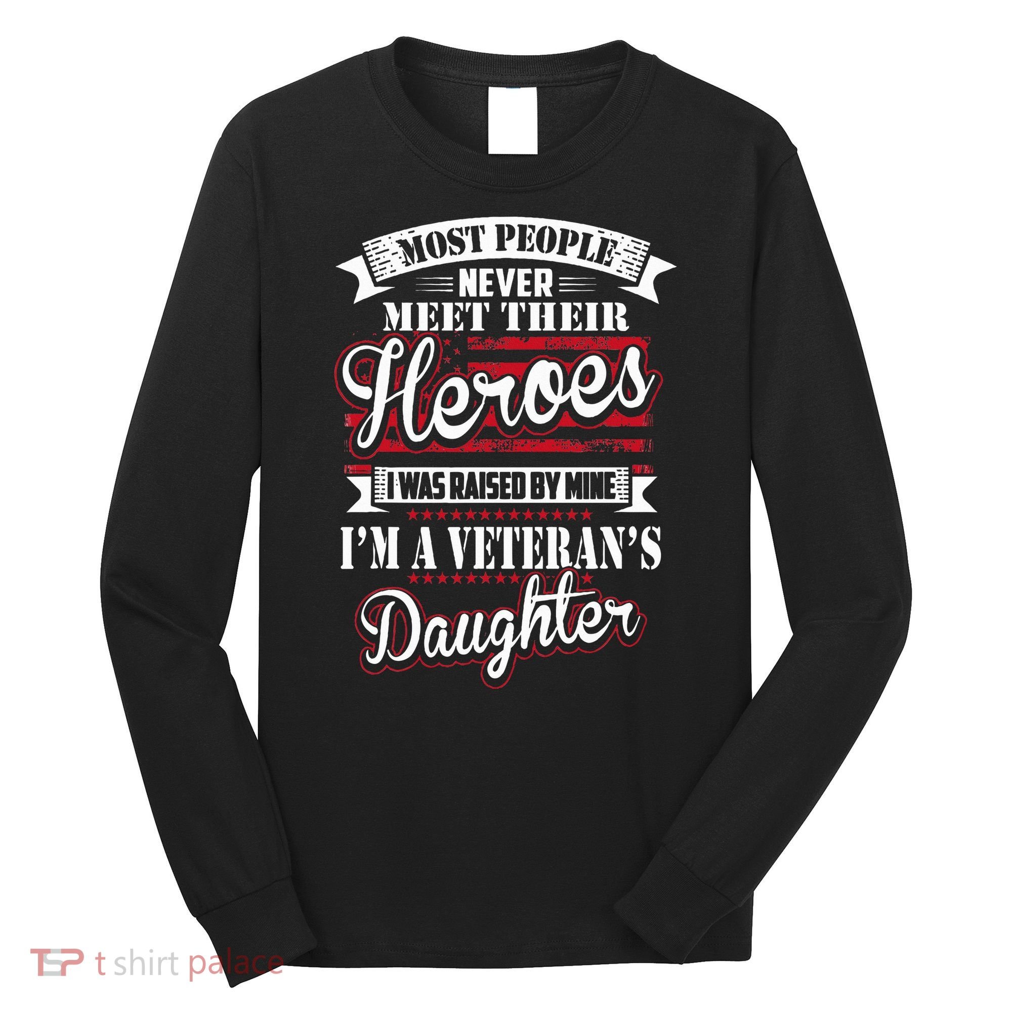 I Was Raised By My Hero Proud Veterans Daughter Long Sleeve Shirt