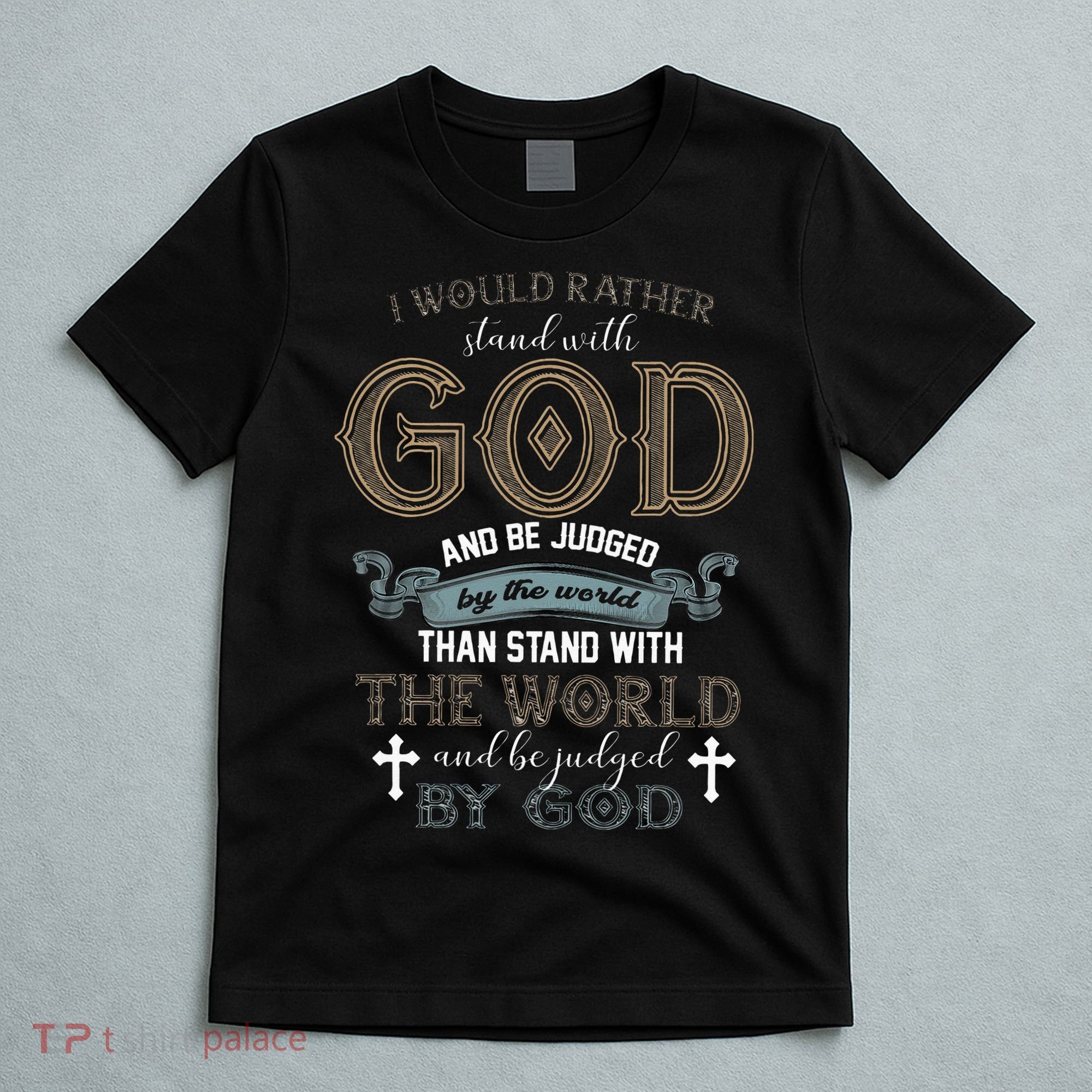 I Would Rather Stand With God And Be Judged By The World T-Shirt