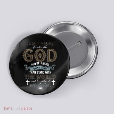 I Would Rather Stand With God And Be Judged By The World Button