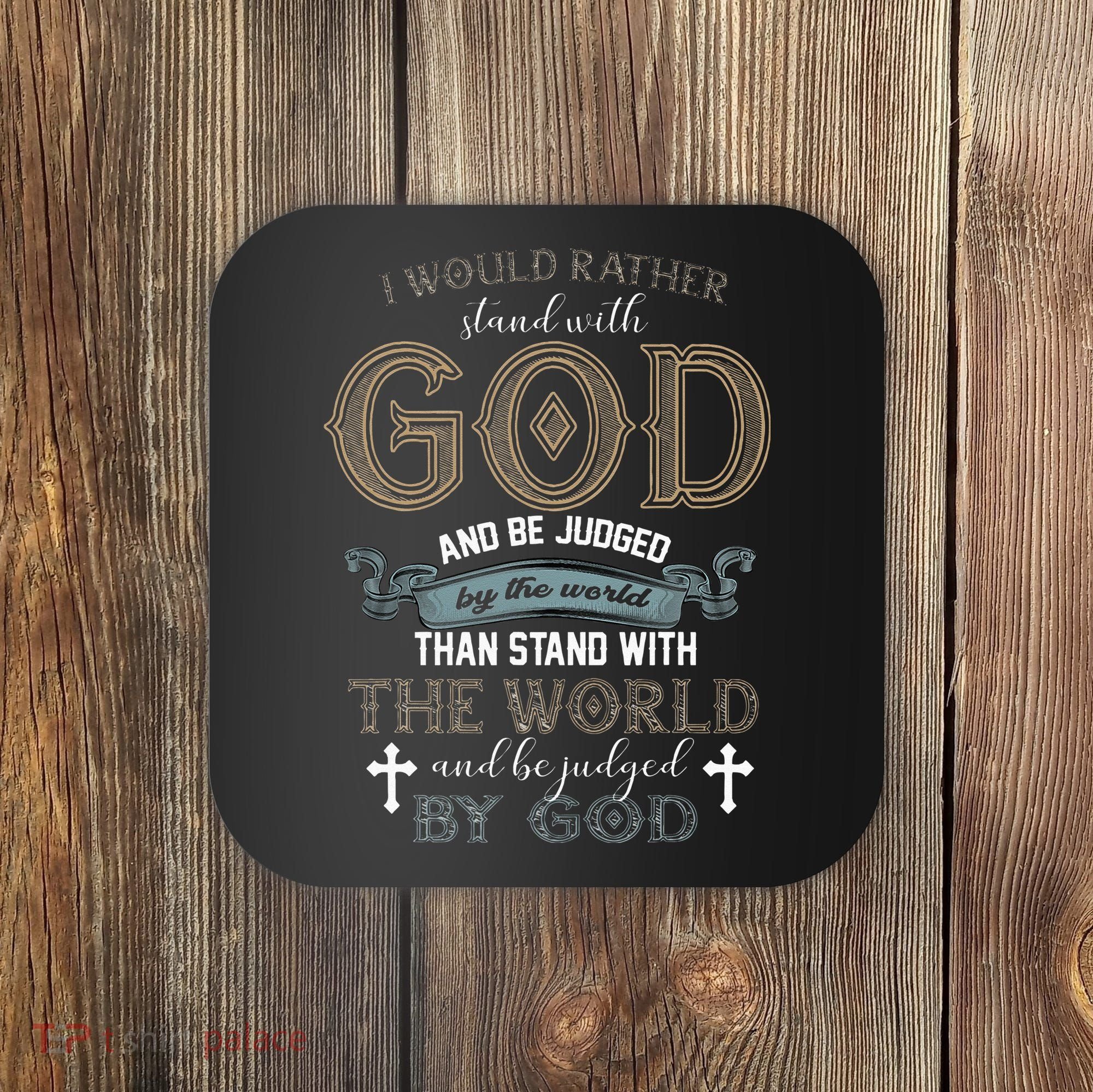 I Would Rather Stand With God And Be Judged By The World Coaster