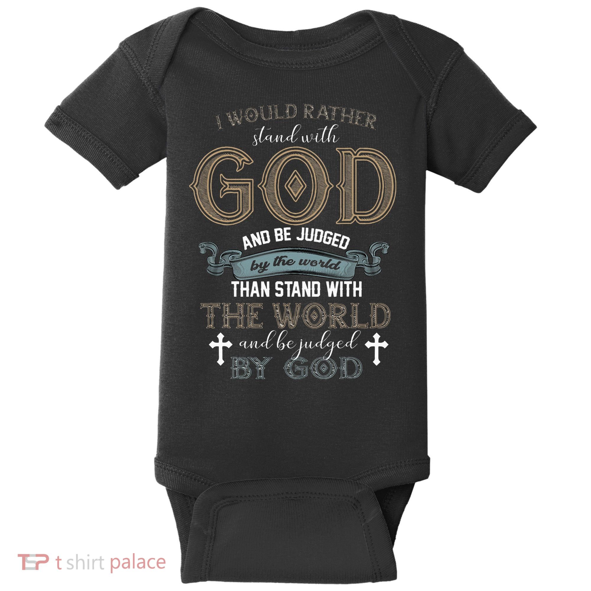 I Would Rather Stand With God And Be Judged By The World Baby Bodysuit