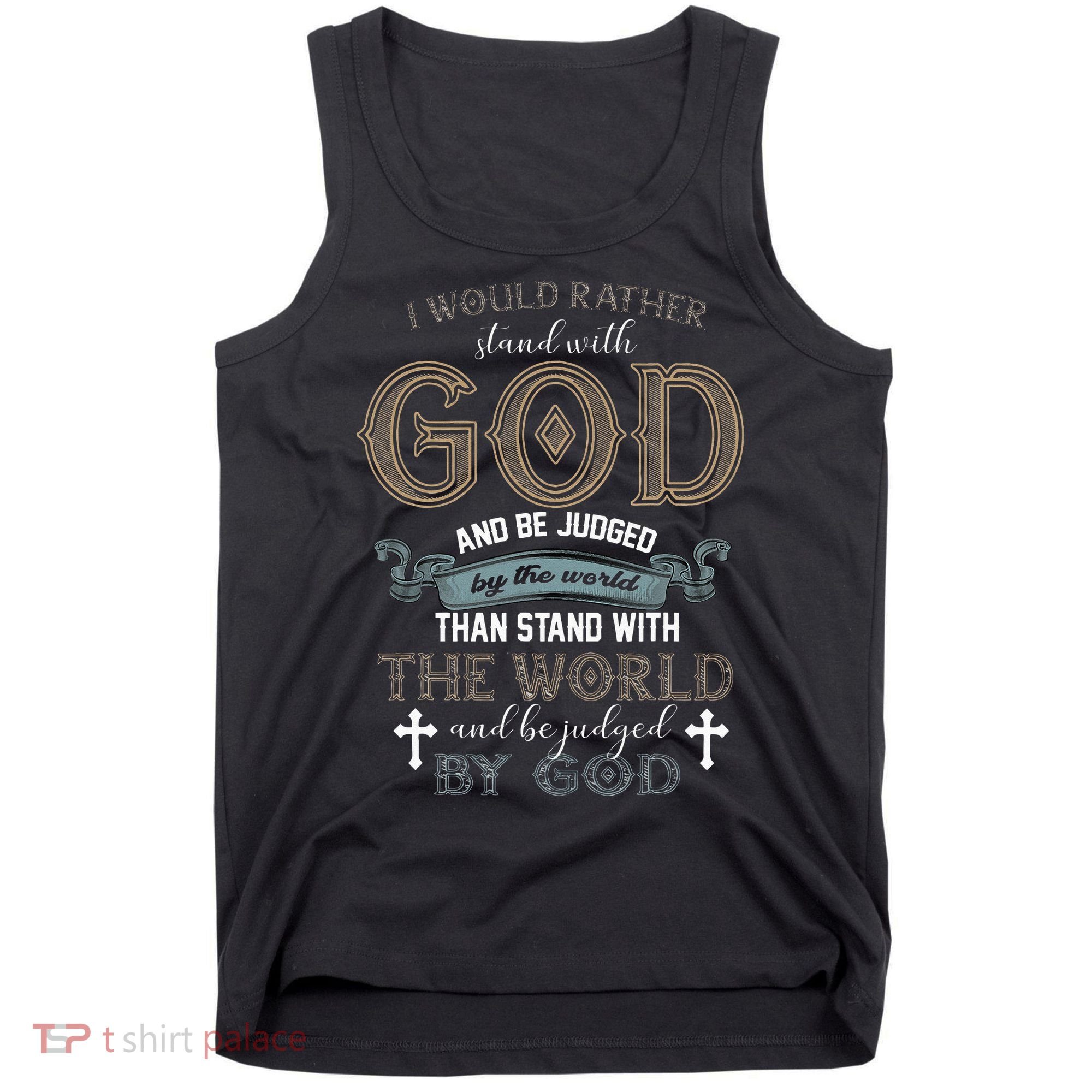 I Would Rather Stand With God And Be Judged By The World Tank Top