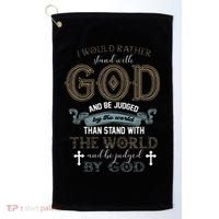 I Would Rather Stand With God And Be Judged By The World Golf Towel thumb 0