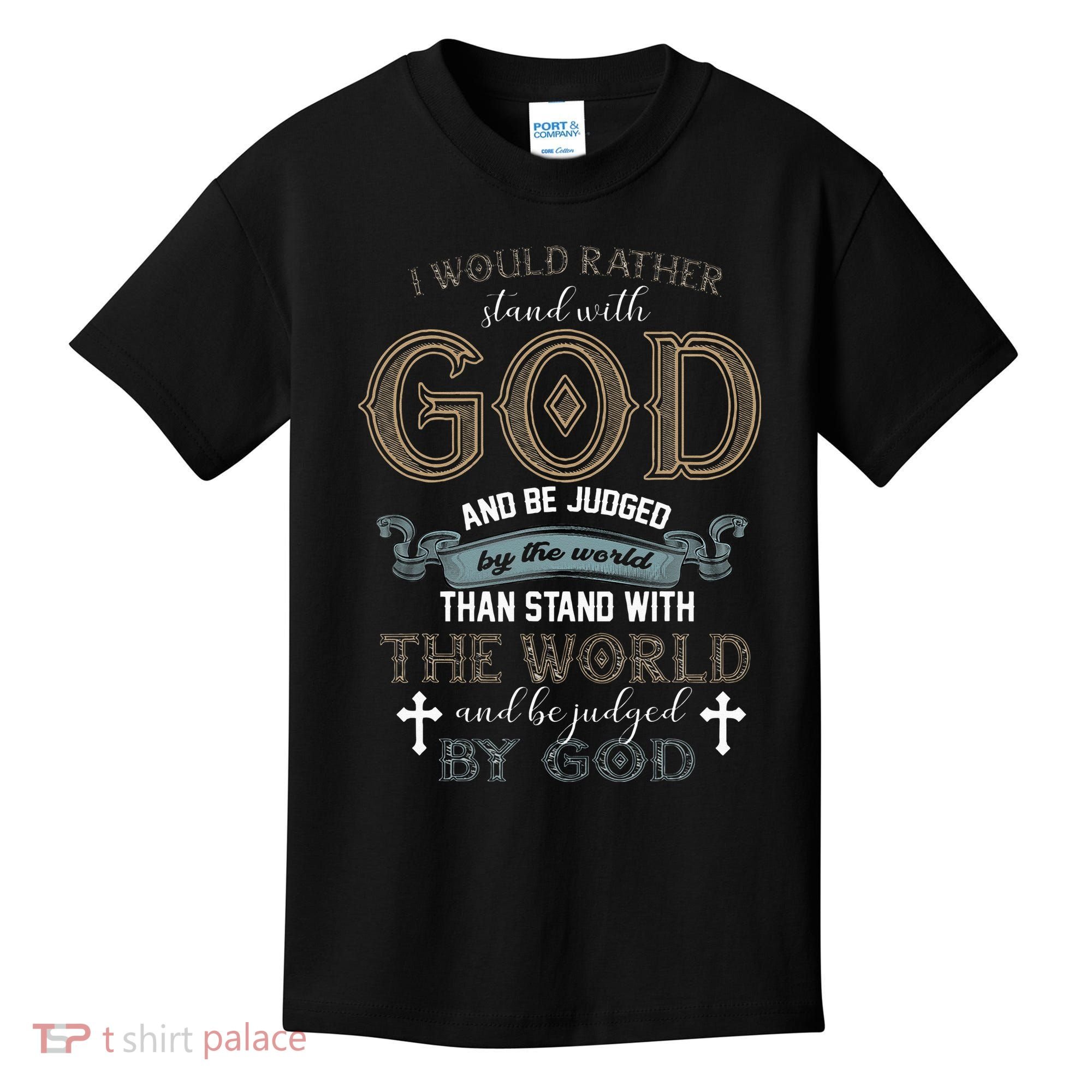 I Would Rather Stand With God And Be Judged By The World Kids T-Shirt