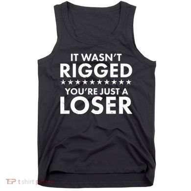 It Wasn't Rigged You're Just A Loser Tank Top