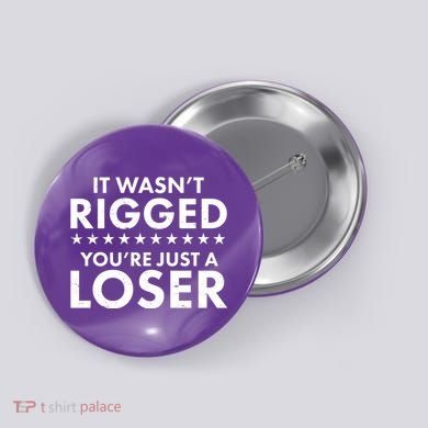 It Wasn't Rigged You're Just A Loser Button