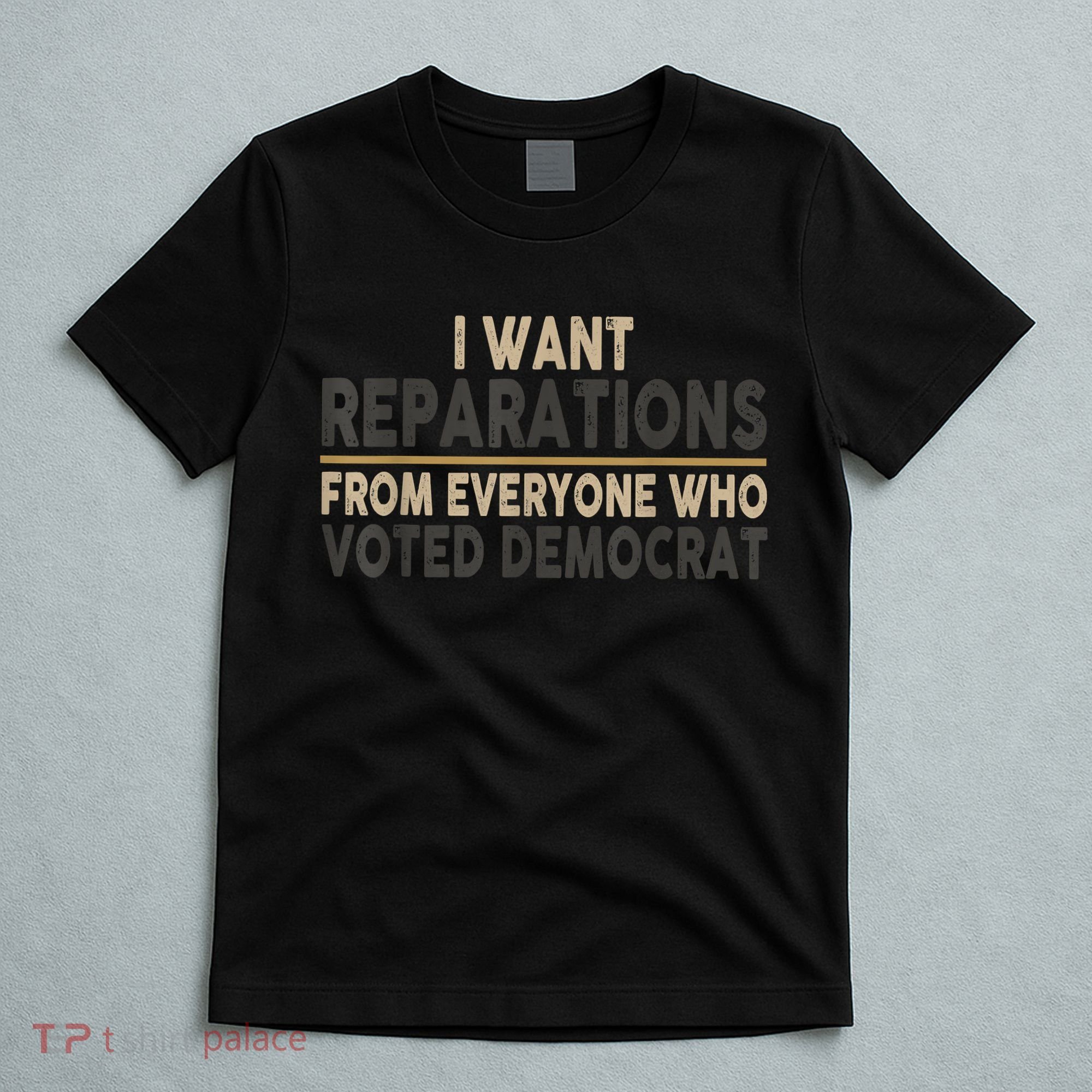 I Want Reparations From Everyone Who Voted Democrat T-Shirt