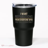 I Want Reparations From Everyone Who Voted Democrat Tumbler thumb 0