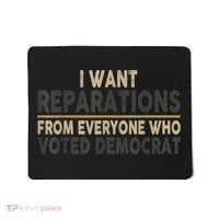 I Want Reparations From Everyone Who Voted Democrat Mousepad thumb 0