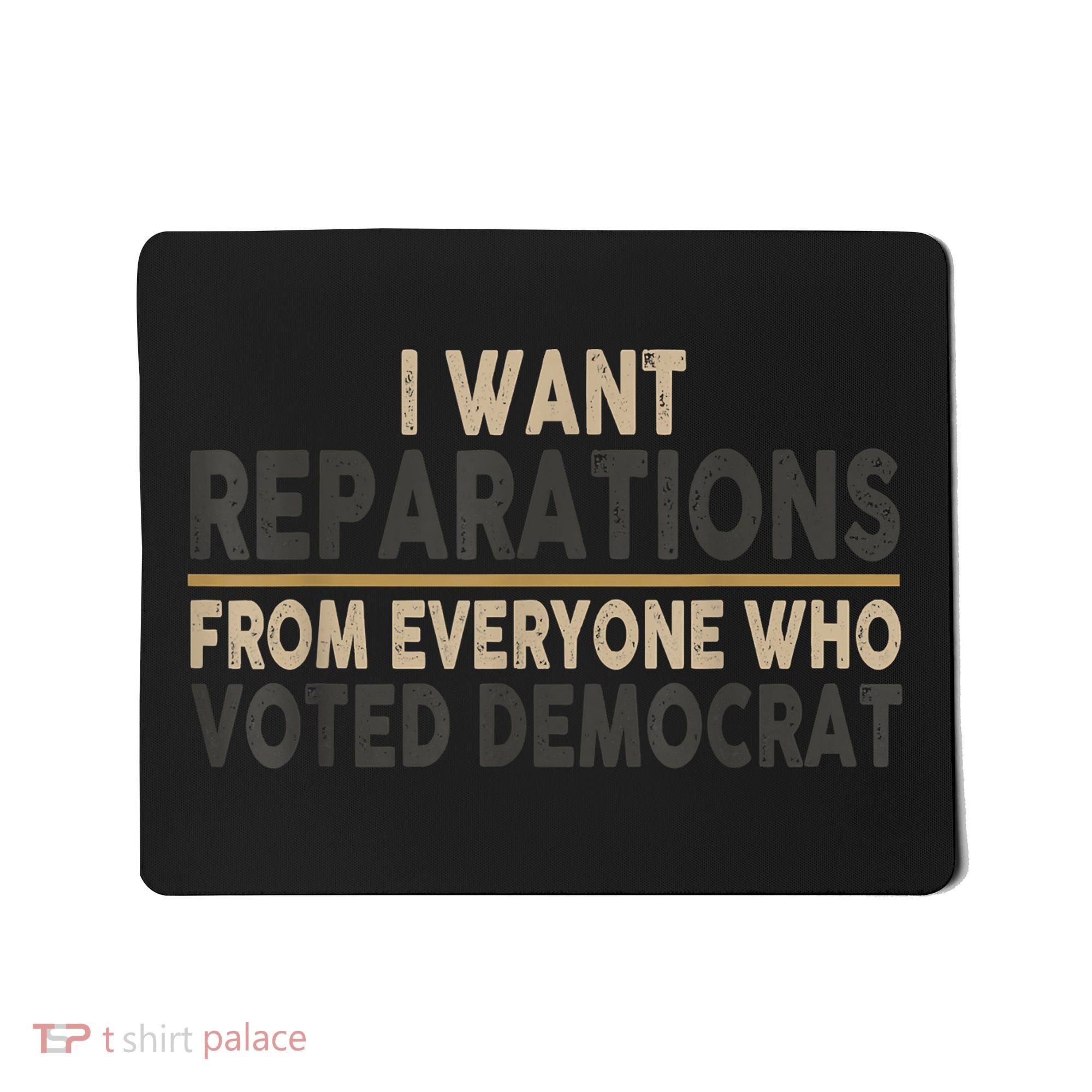 I Want Reparations From Everyone Who Voted Democrat Mousepad