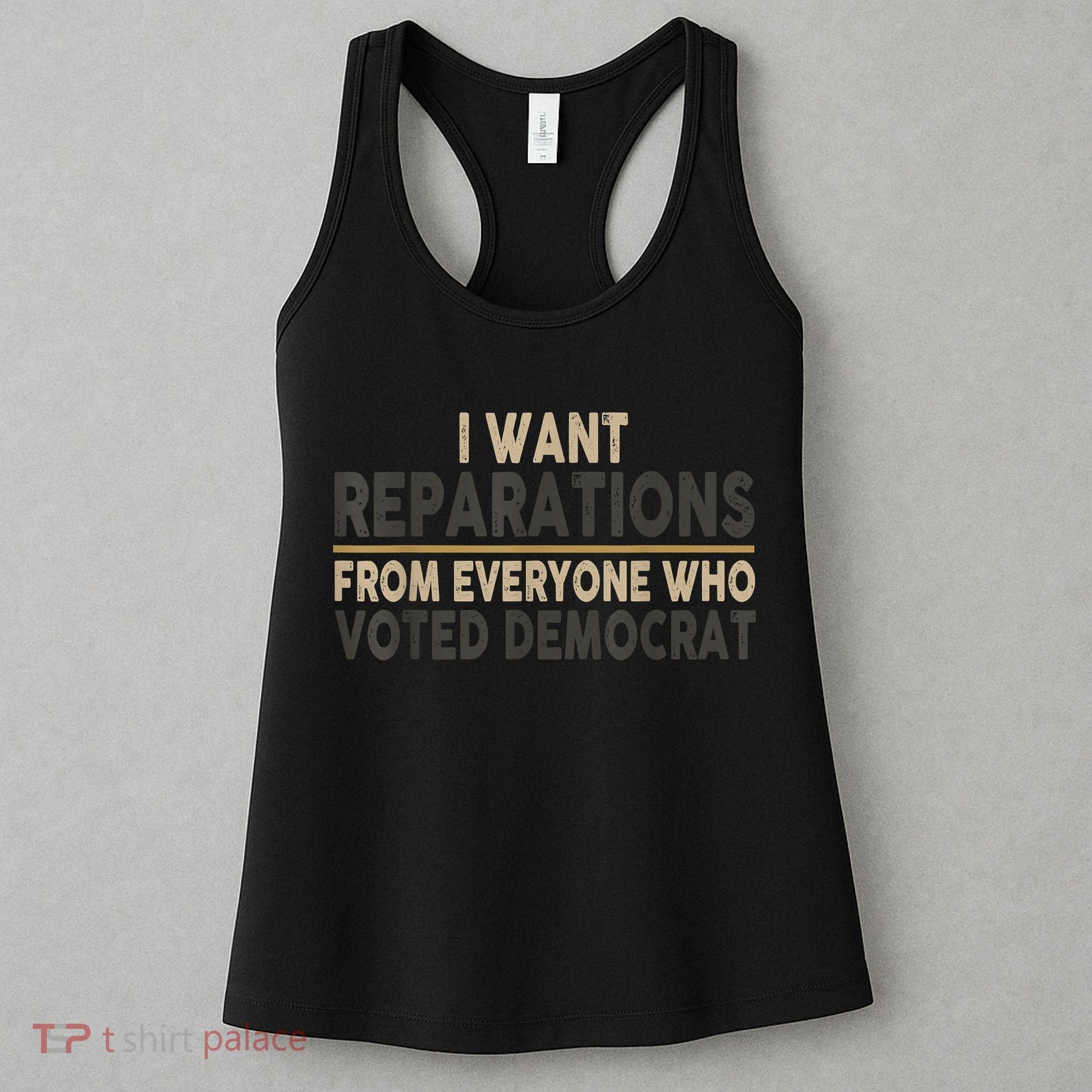 I Want Reparations From Everyone Who Voted Democrat Women's Tank Top
