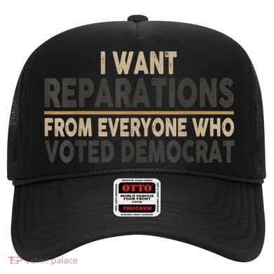 I Want Reparations From Everyone Who Voted Democrat Hat