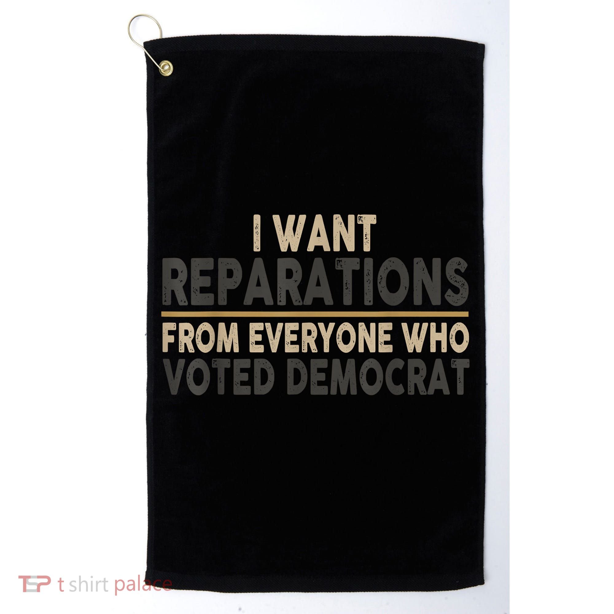 I Want Reparations From Everyone Who Voted Democrat Golf Towel
