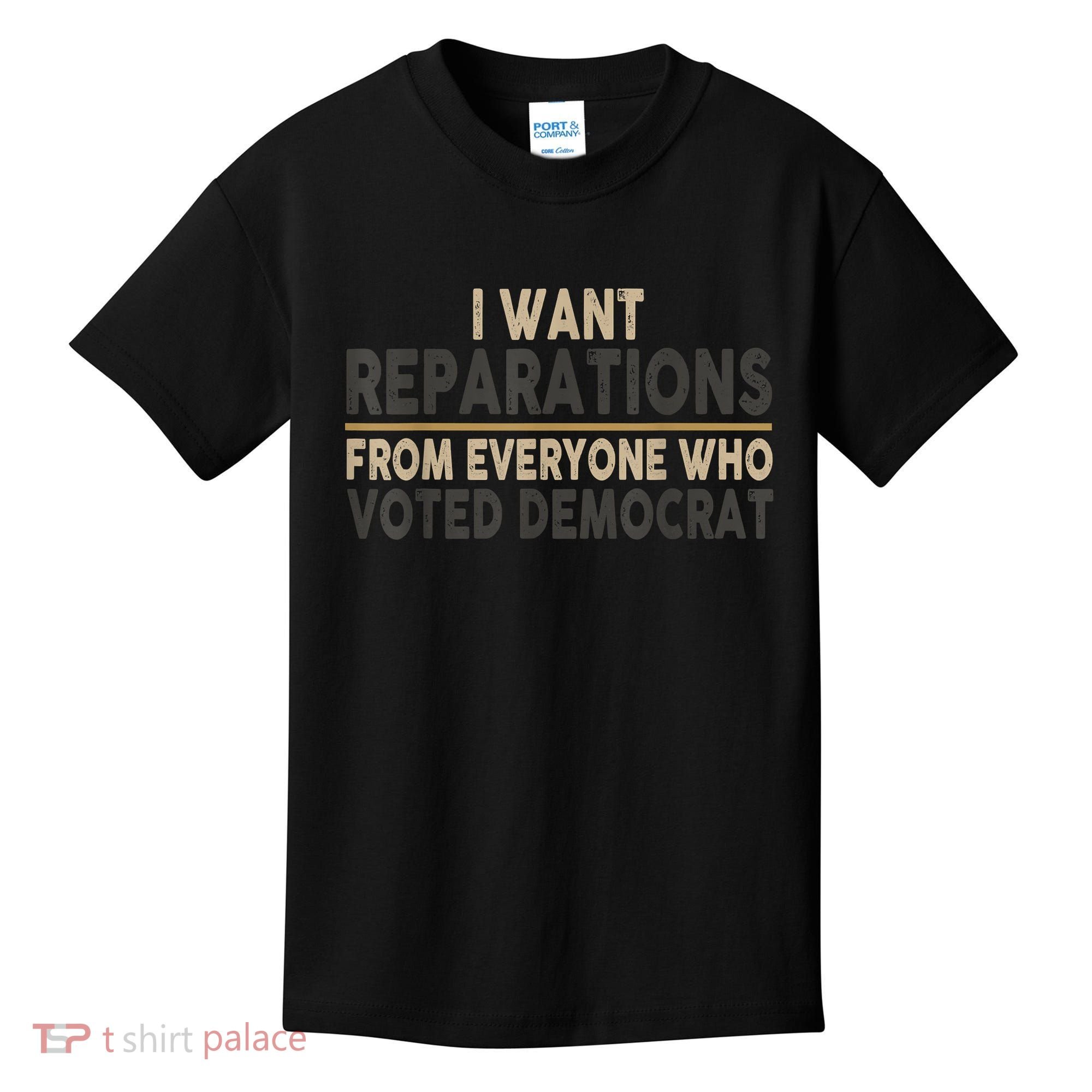 I Want Reparations From Everyone Who Voted Democrat Kids T-Shirt