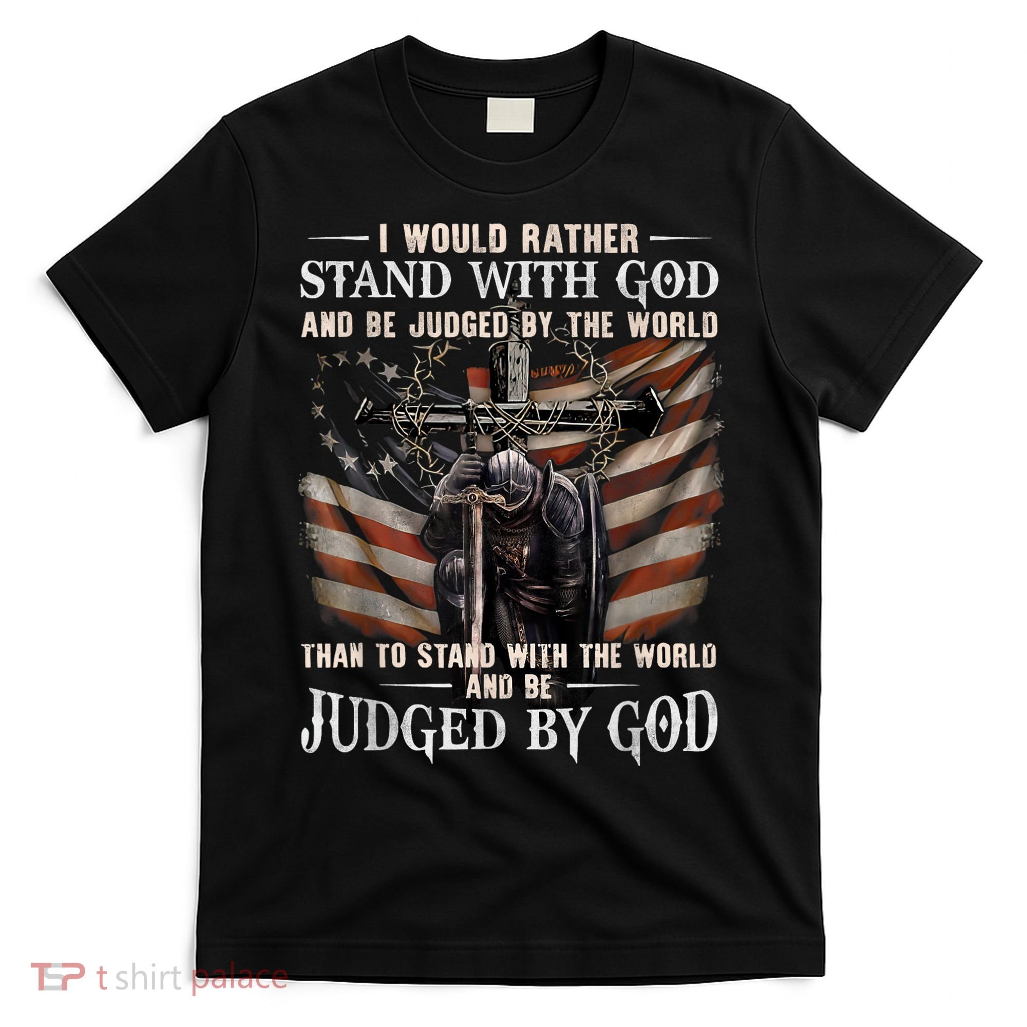 I Would Rather Stand With God And Be Judged By The World And T-Shirt