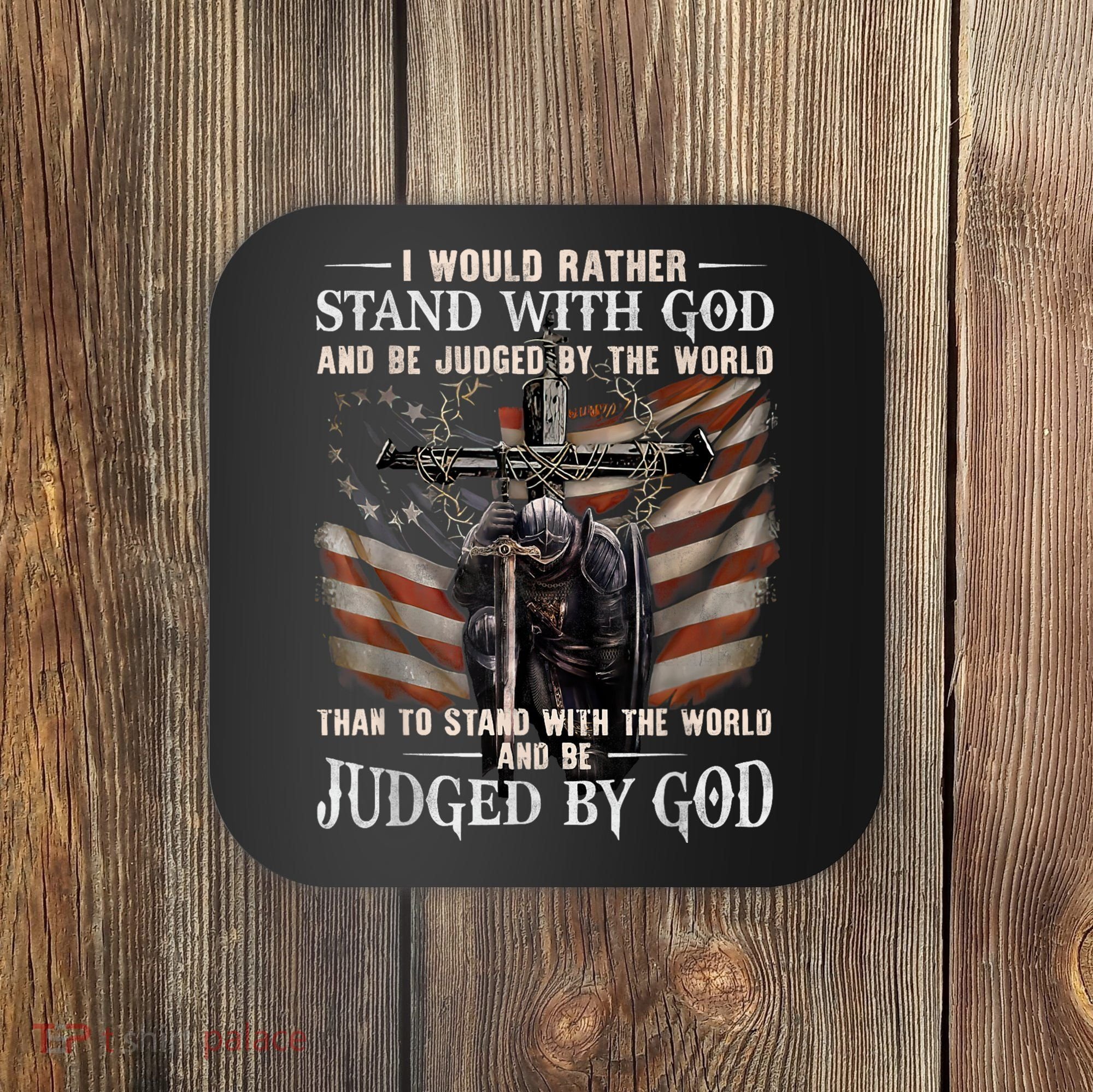 I Would Rather Stand With God And Be Judged By The World And Coaster