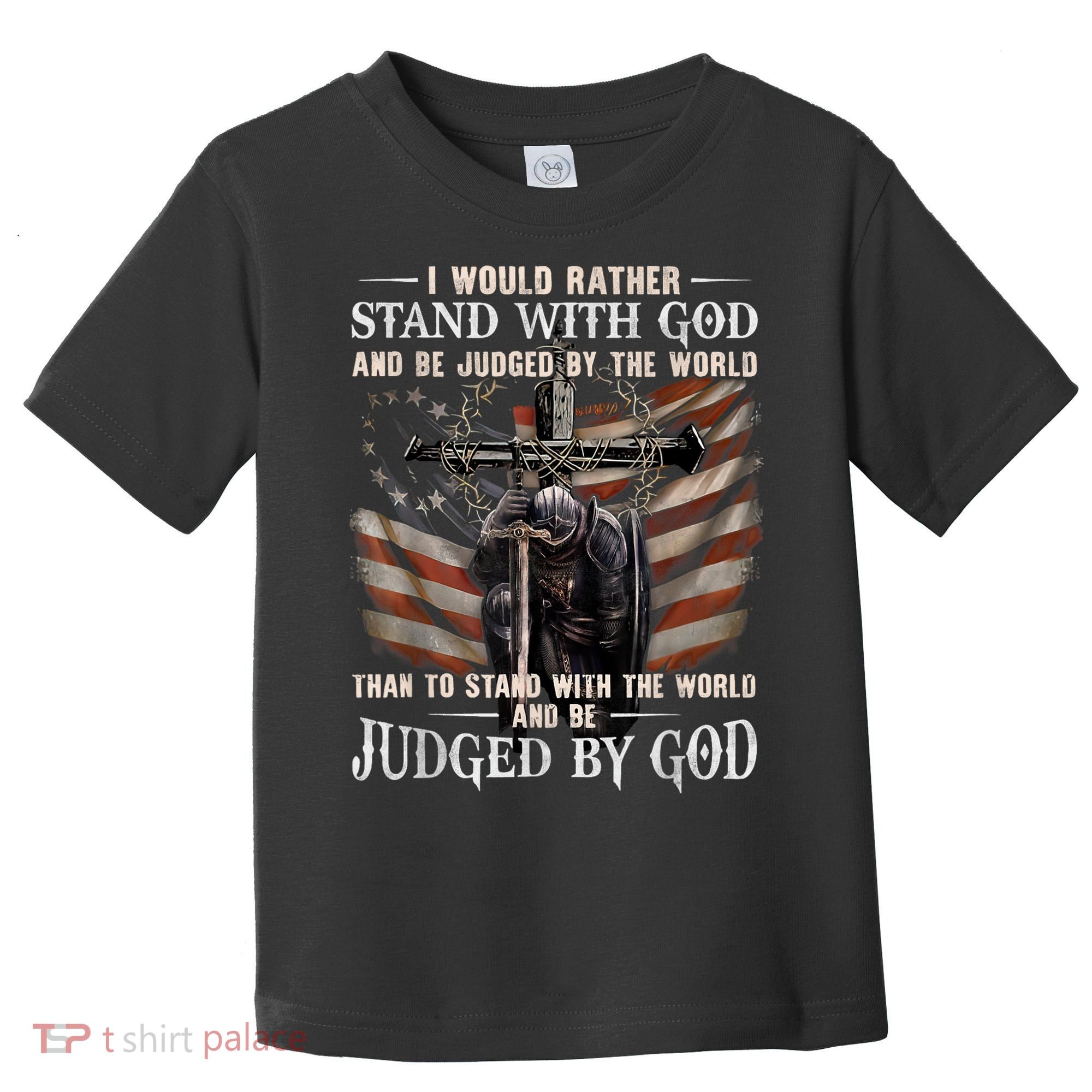 I Would Rather Stand With God And Be Judged By The World And Toddler T-Shirt