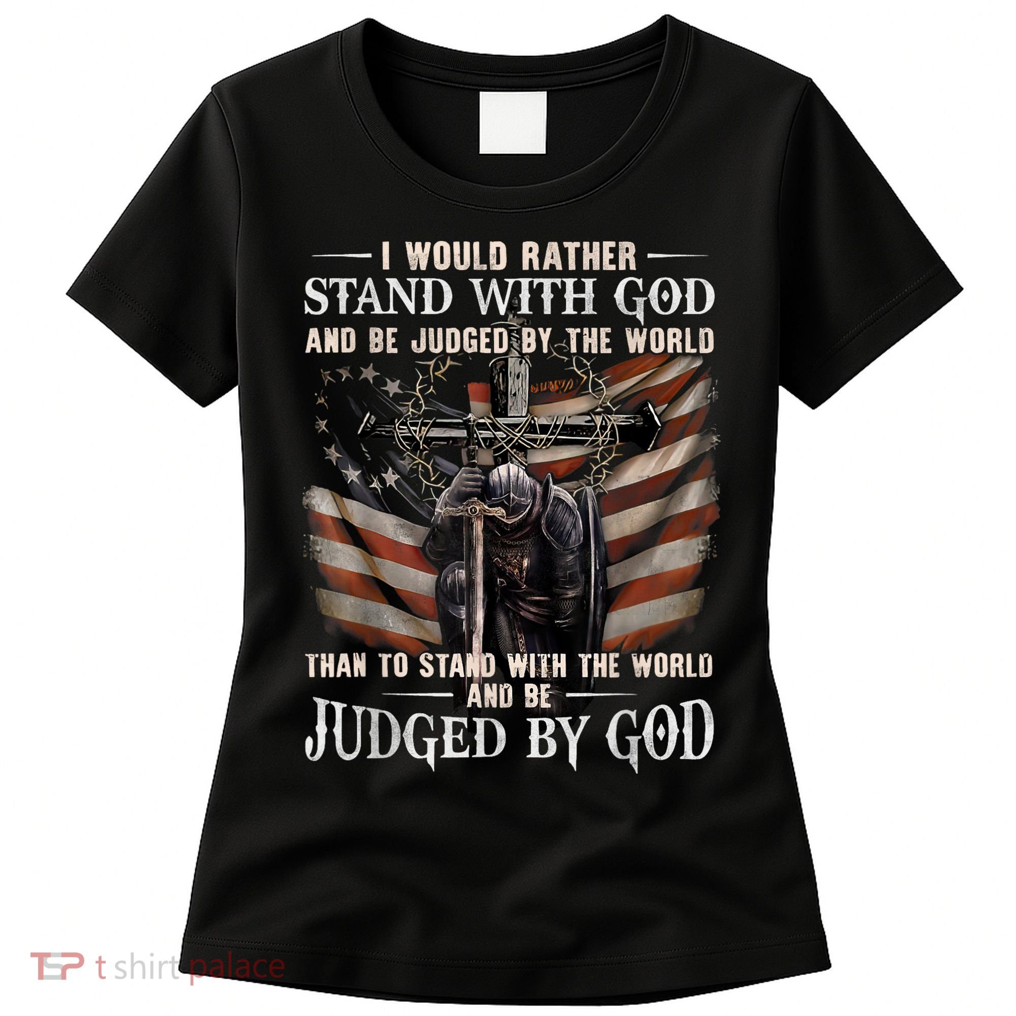 I Would Rather Stand With God And Be Judged By The World And Women's T-Shirt