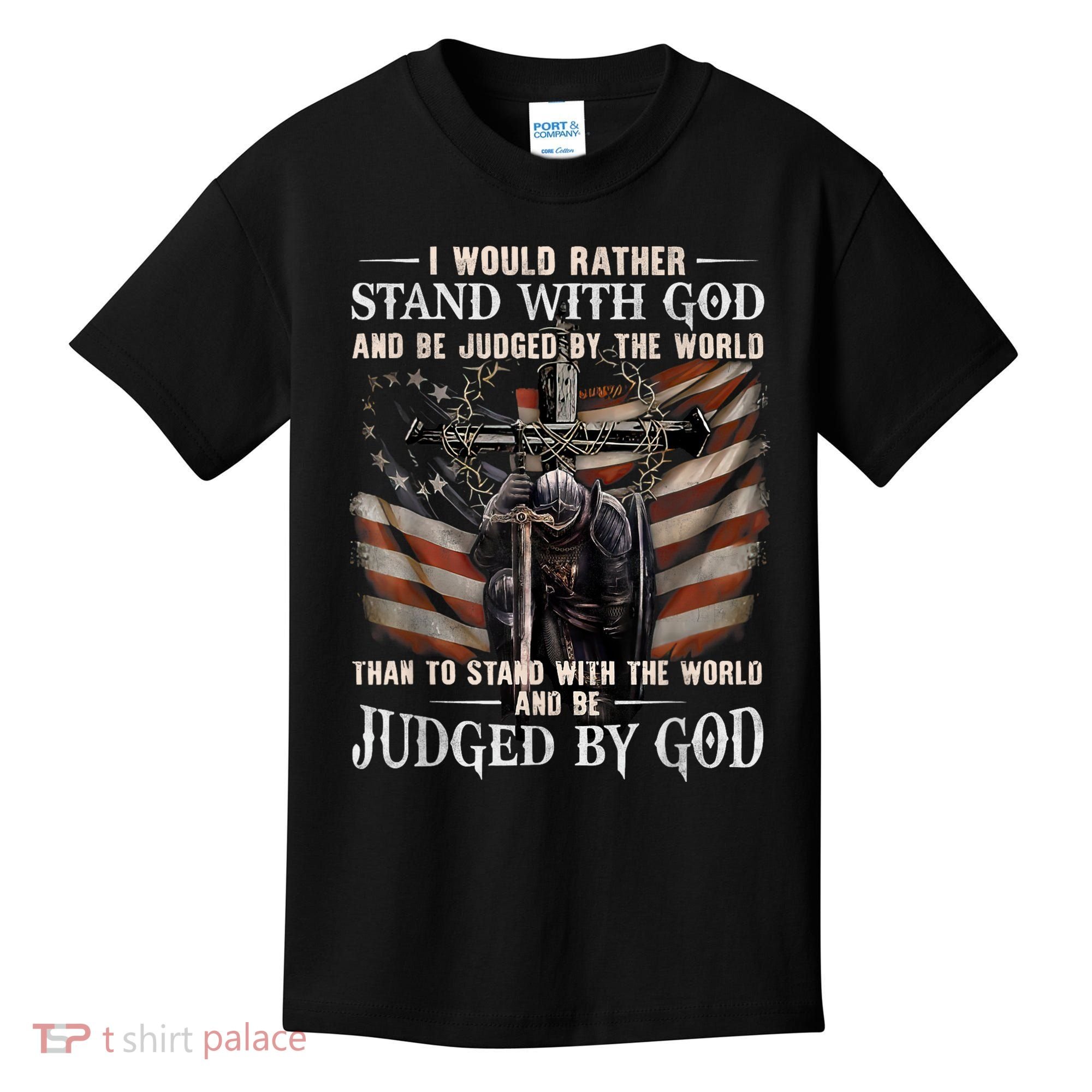 I Would Rather Stand With God And Be Judged By The World And Kids T-Shirt