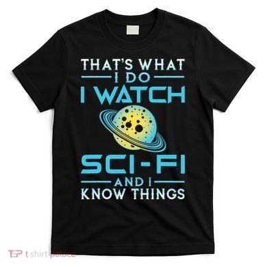 I Watch Scifi And I Know Things T-Shirt