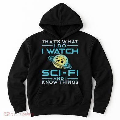 I Watch Sci Fi And I Know Things Funny Perfect Gift Hoodie