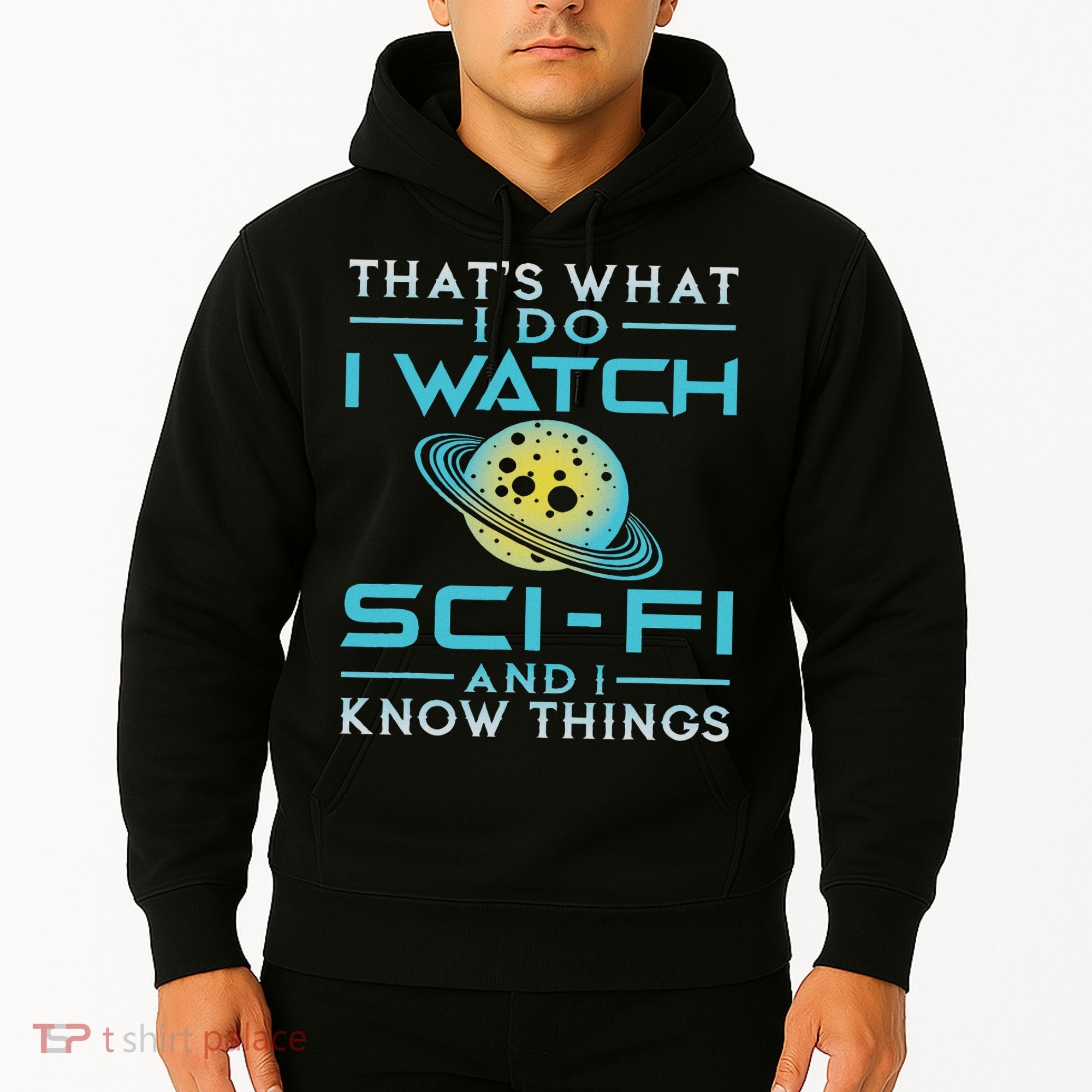 I Watch Sci Fi And I Know Things Funny Perfect Gift Hoodie