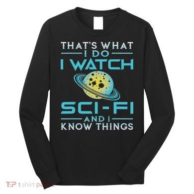 I Watch Sci Fi And I Know Things Funny Perfect Gift Long Sleeve Shirt