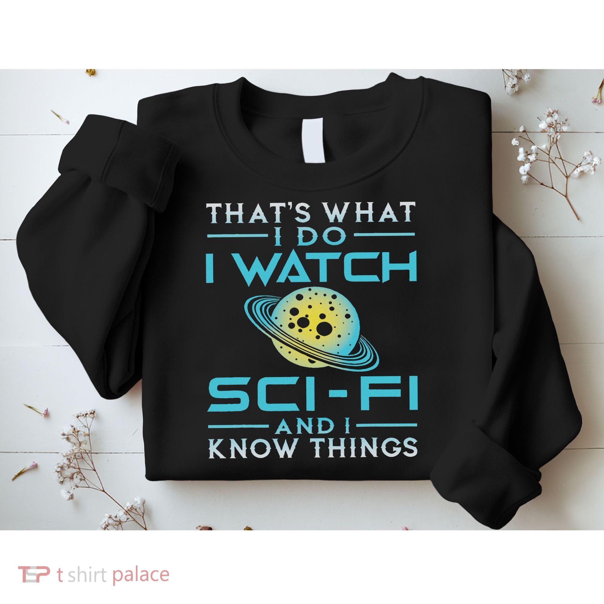 I Watch Sci Fi And I Know Things Funny Perfect Gift Sweatshirt