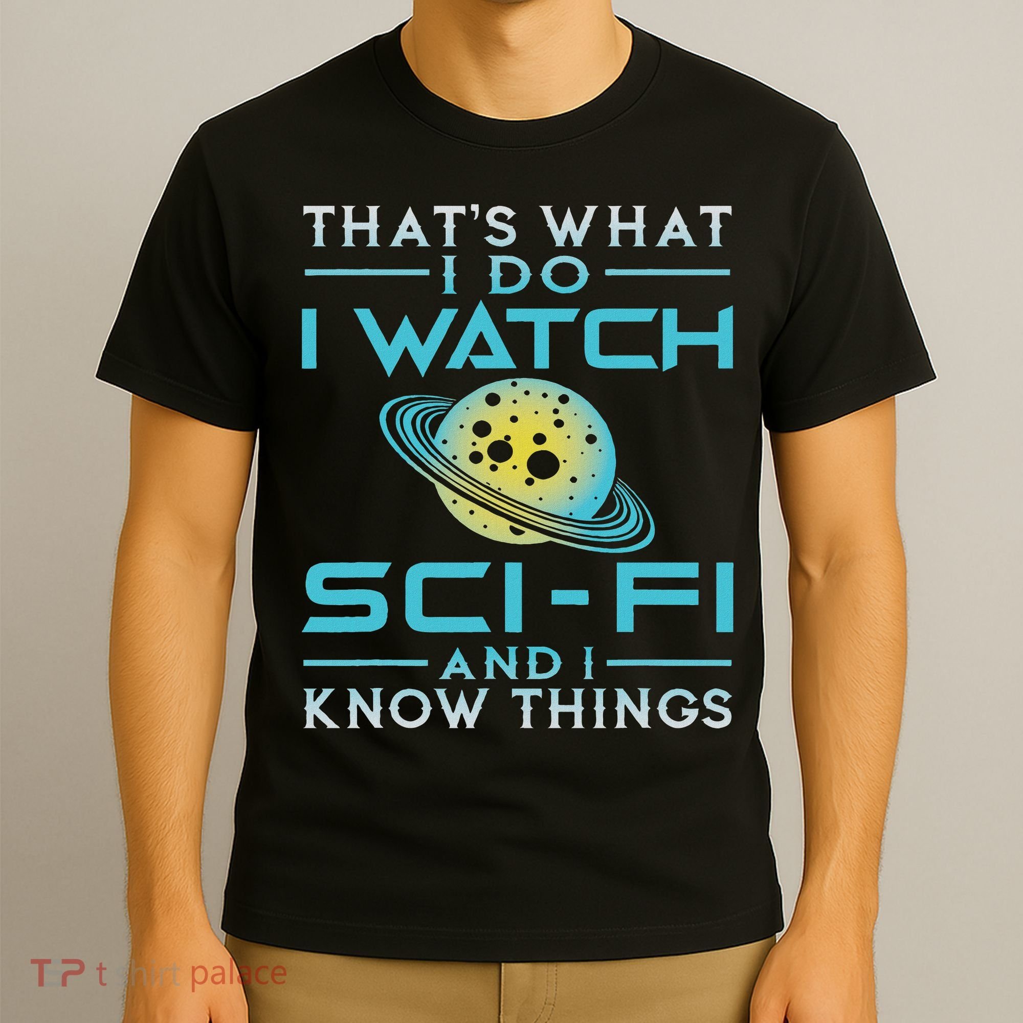 I Watch Sci Fi And I Know Things Funny Perfect Gift T-Shirt