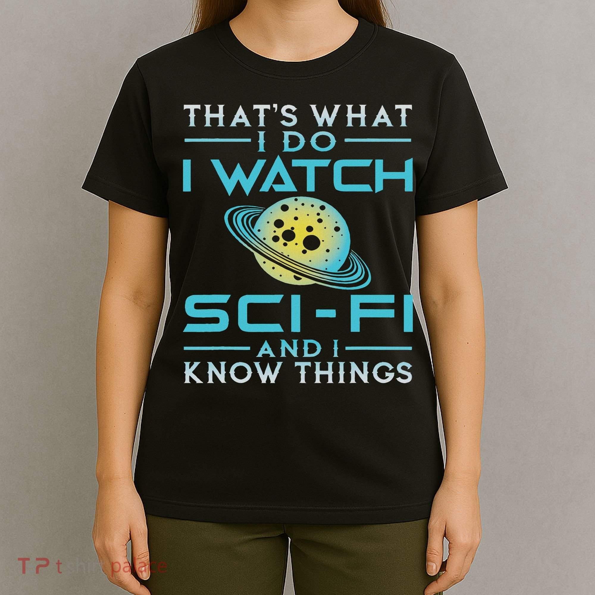I Watch Sci Fi And I Know Things Funny Perfect Gift T-Shirt