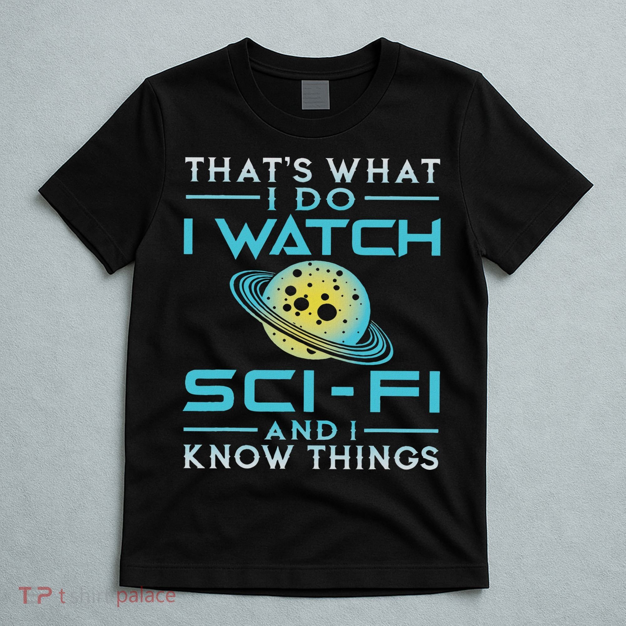 I Watch Sci Fi And I Know Things Funny Perfect Gift T-Shirt
