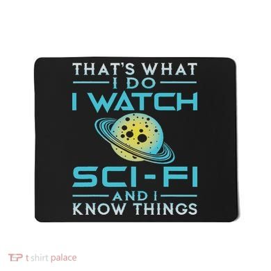 I Watch Sci Fi And I Know Things Funny Perfect Gift Mousepad