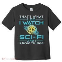 I Watch Sci Fi And I Know Things Funny Perfect Gift Toddler T-Shirt thumb 0