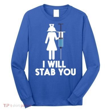 I Will Stab You Funny Graduating Nurse Gift Meaningful Gift Long Sleeve Shirt