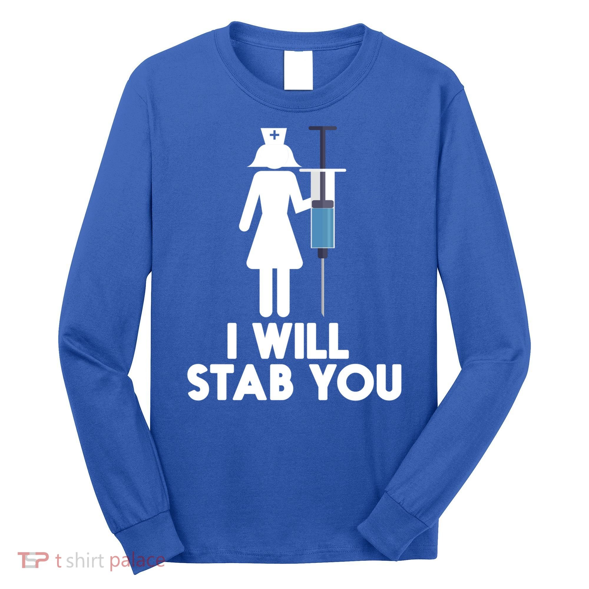 I Will Stab You Funny Graduating Nurse Gift Meaningful Gift Long Sleeve Shirt