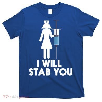 I Will Stab You Funny Graduating Nurse Gift Meaningful Gift T-Shirt