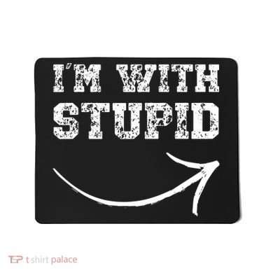 IM With Stupid Arrow Pointing Right Funny IM With Stupid Mousepad