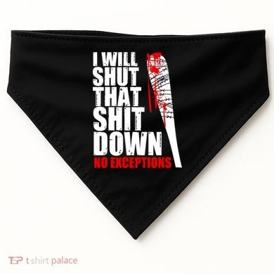 I Will Shut That Shit Down No Exceptions USA-Made Doggie Bandana