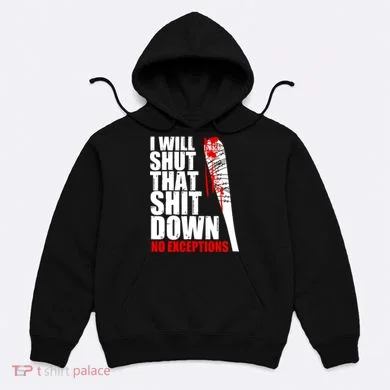 I Will Shut That Shit Down No Exceptions Hoodie