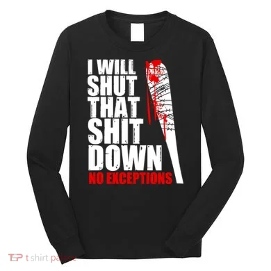 I Will Shut That Shit Down No Exceptions Long Sleeve Shirt