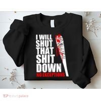 I Will Shut That Shit Down No Exceptions Sweatshirt thumb 2