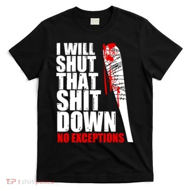 I Will Shut That Shit Down No Exceptions T-Shirt