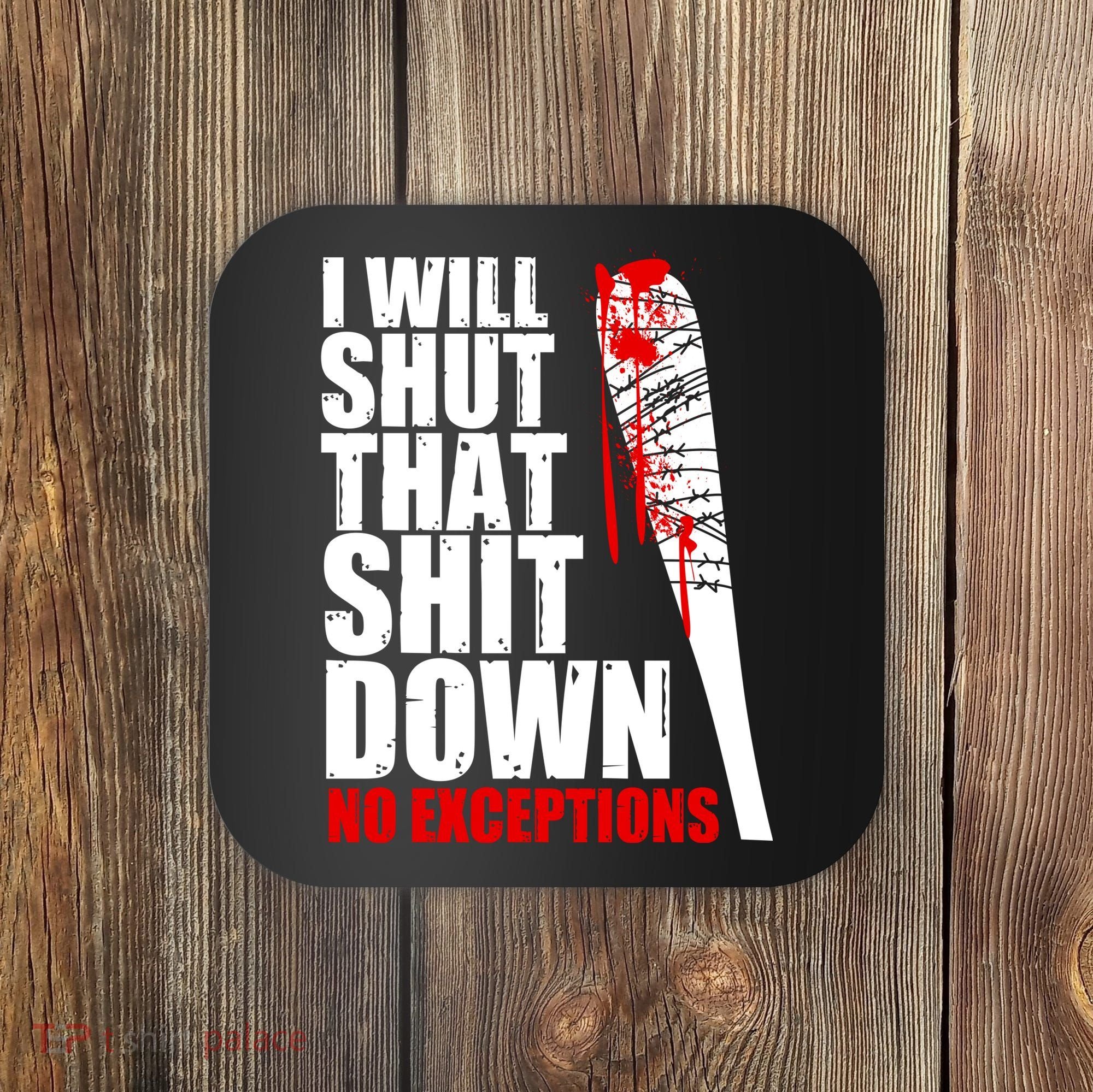 I Will Shut That Shit Down No Exceptions Coaster