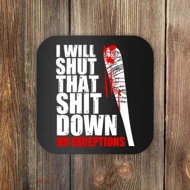 I Will Shut That Shit Down No Exceptions Coaster