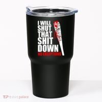 I Will Shut That Shit Down No Exceptions Tumbler thumb 0
