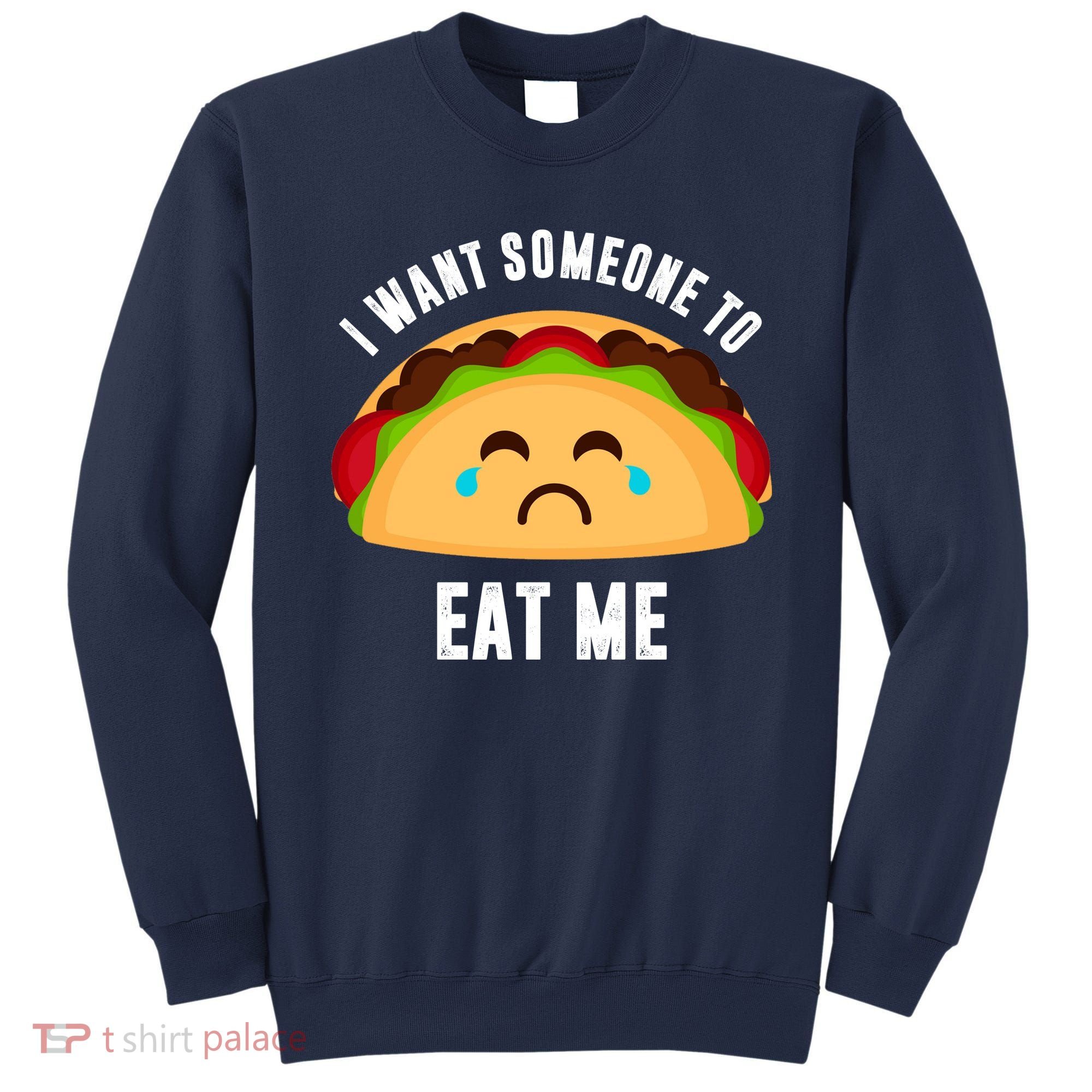 I Want Someone To Eat Me Sad Taco Sweatshirt