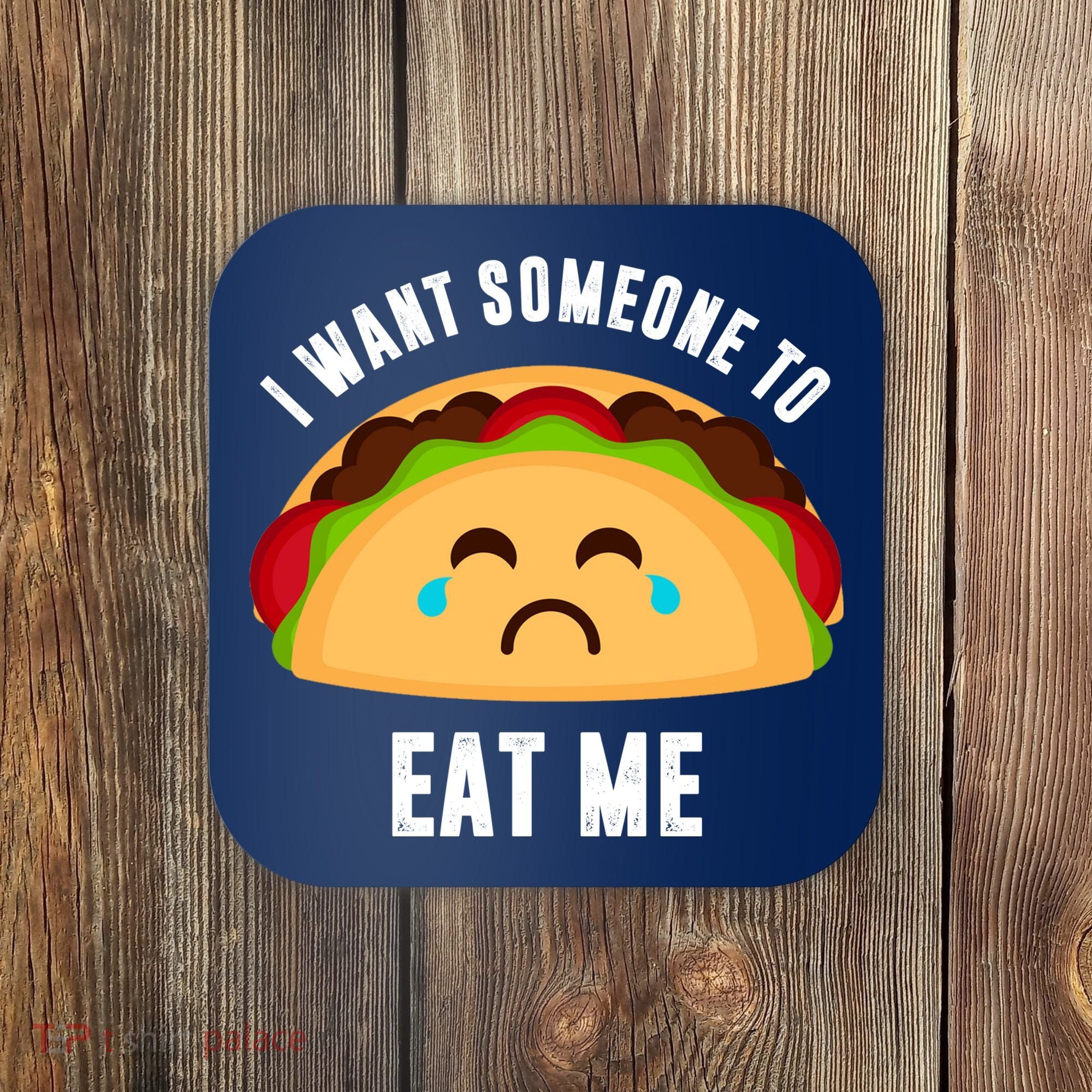 I Want Someone To Eat Me Sad Taco Coaster